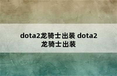 dota2龙骑士出装 dota2龙骑士出装